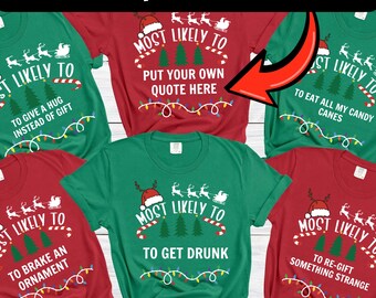 Christmas Custom Quotes Family Shirts Most Likely To - Create Your Very Own Quote Shirt, Sweatshirt, Hoodie or Kids Tshirt - Funny Sarcastic
