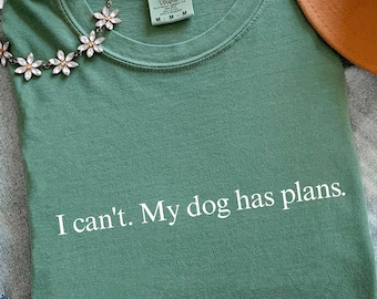 Comfort Colors Dog Shirt - I Can't, My Dog Has Plans T-shirt - Cute Funny Sarcastic Dog Lover Tee - Dog Owner Gift