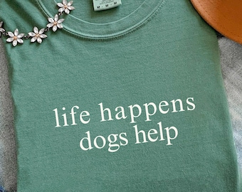 Comfort Colors Dog Shirt - Life Happens Dogs Help T-shirt - Cute Dog T-Shirt - Gift For a Dog Owner - Dog Lover Tee