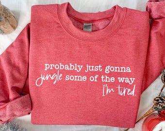 Funny Christmas Sweatshirt, Probably Just Going To Jingle Some Of The Way, I am Tired Sweatshirt, Cute Festive Christmas Quote Sweater, Gift