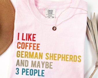 Comfort Colors I Like Coffee German Shepherds and Maybe 3 People Cute and Funny Quote Dog Lover T-shirt - German Shepherd Owner Shirt Gift
