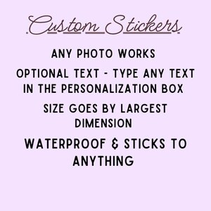 May include: A light purple background with the words "Custom Stickers" in a cursive font. The text below reads "ANY PHOTO WORKS", "OPTIONAL TEXT - TYPE ANY TEXT IN THE PERSONALIZATION BOX", "SIZE GOES BY LARGEST DIMENSION", and "WATERPROOF & STICKS TO ANYTHING".