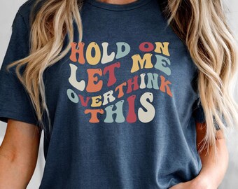 Hold On Let Me Overthink This Shirt, Funny Shirt, Sarcastic Shirt, Analytical Shirt, Funny Momma Shirt, Overthinker Shirt, Funny Sarcastic