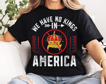 Anti-Trump Protest Shirt, We Have No Kings in America, PNG SVG Design (Digital Download)