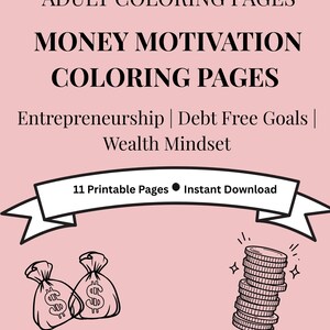 May include: A pink digital download cover with the text "ADULT COLORING PAGES MONEY MOTIVATION COLORING PAGES". Includes illustrations of money bags and coins. The cover also states "Entrepreneurship | Debt Free Goals | Wealth Mindset".