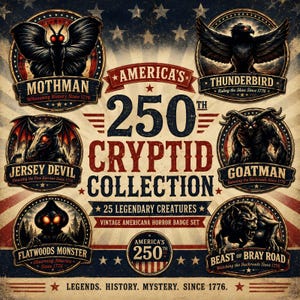 May include: A vintage Americana horror badge set featuring illustrations of cryptids like Mothman, Jersey Devil, and Goatman. The design includes text that reads "250th Cryptid Collection" and "25 Legendary Creatures". The color palette is red, white, and blue.