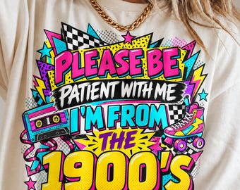 Bitte haben Sie Geduld mit mir PNG | Ich bin aus dem Sublimationsdesign des 1900 Jahrhunderts | Lustiges 90er Jahre Retro PNG | Buntes Throwback Meme Design | Alter Humor