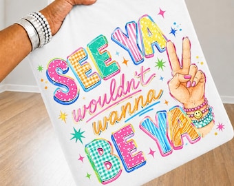 See Ya Wouldn’t Wanna Be Ya PNG, Funny Viral Saying PNG, Trendy Shirt Design PNG, Boutique Graphic Tee png, Preppy Girly dtf File