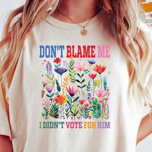 Don&#39;t Blame Me I Didn&#39;t Vote for Him Sweatshirt, I Didn&#39;t Vote for Him Anti Trump Shirt, I Voted for Her Sweater, Anti Republican Shirt