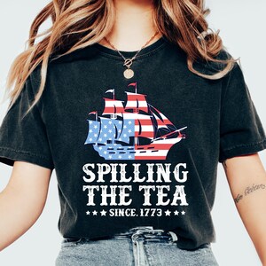 Comfort Colors®4th of July Shirt,Spilling The Tea Since 1773 Shirt, Veterans Day Gift,Patriotic Tee, Election T-Shirt,Boston Tea Party Shirt