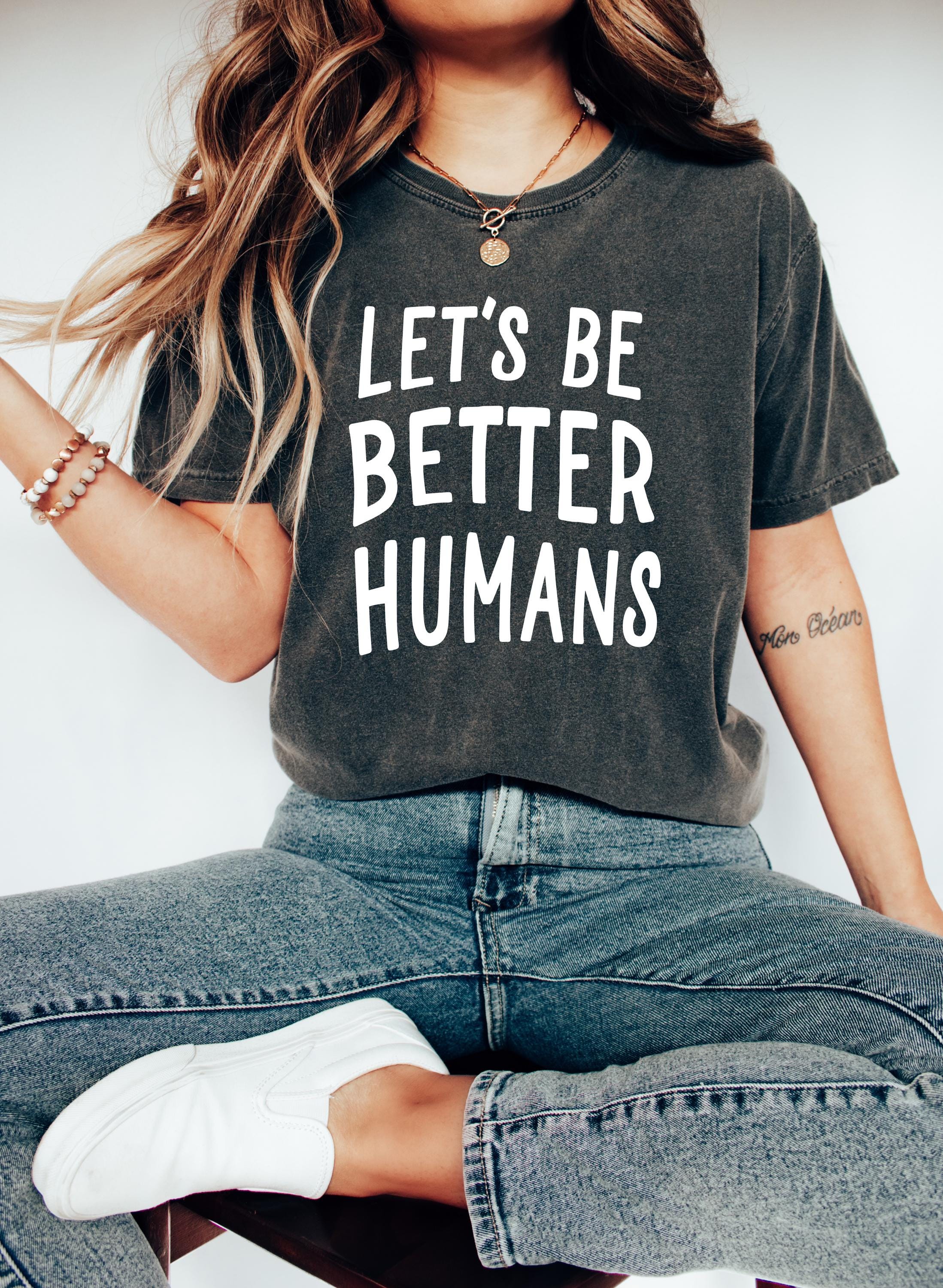 Let's Be Better Humans Sweatshirt, Kindness Tee, Cute Trendy Women's T Shirt, Inspirational Tee, Motivational Shirt, Gift for Her