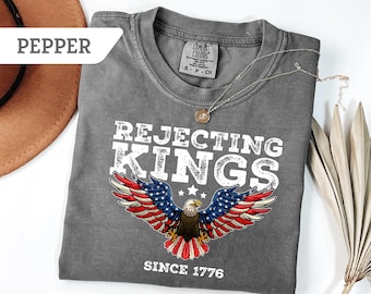 Comfort Colors® Rejecting Kings Since 1776 Shirt, Anti Trump T-Shirt, 4th Of July America Tee, Patriotic Political Sweatshirt, USA Freedom