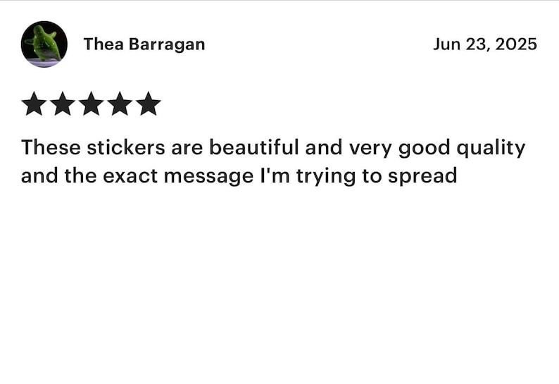 May include: A customer review with a five-star rating. The review, dated June 23, 2025, is from Thea Barragan. The text states the stickers are beautiful, of very good quality, and convey the exact message.
