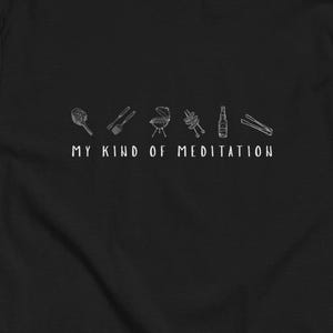 My Kind of Meditation BBQ Shirt – Funny Grilling T-Shirt for Men – Backyard Barbecue Tee – Grill Master Gift Idea