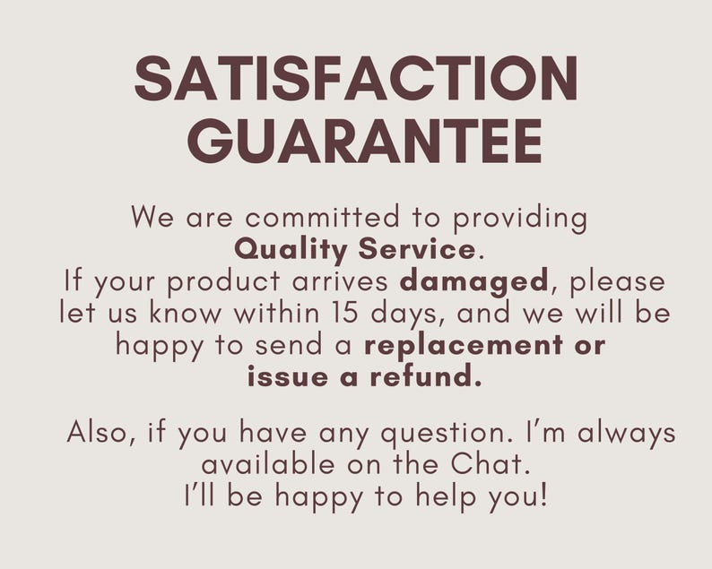 May include: Text on a light beige background reads "SATISFACTION GUARANTEE." The text below states a commitment to quality service, offering replacements or refunds for damaged products reported within 15 days. It also mentions customer support.