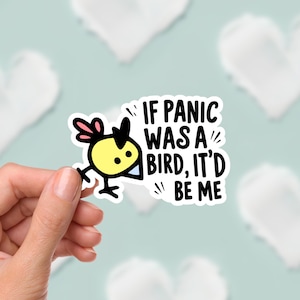 May include: A sticker featuring a cartoon bird and the phrase "IF PANIC WAS A BIRD, IT'D BE ME." The bird is yellow with black outlines and a pink crest. The background is a pale blue with white heart shapes.