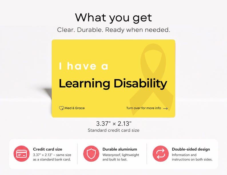 May include: A rectangular yellow card measuring 3.37 inches by 2.13 inches with the text I have a Learning Disability and a ribbon icon. The card features the Med & Grace logo and the text Turn over for more info with an arrow pointing right.