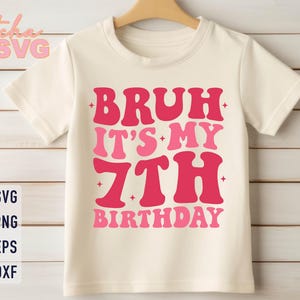 Bruh It&#39;s My 7th Birthday Svg, 7th Birthday Boy Svg, 7 Years Old Svg, Birthday Girl Svg, Birthday Girl Shirt Svg, Girls Birthday Shirt Svg