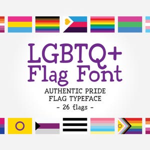May include: Image featuring various LGBTQ+ pride flags arranged above and below the text "LGBTQ+ Flag Font." The text below reads "Authentic Pride Flag Typeface - 26 flags -."