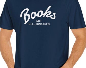 Books Not Billionaires Shirt: Anti-Trump, Pro-Education - US Cotton
