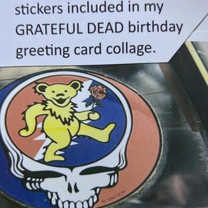 Greeting card is a collage of vintage GRATEFUL DEAD bumper stickers.  Possible birthday “punch lines” are provided.