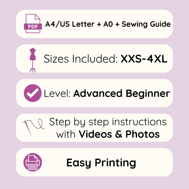 May include: A light purple graphic with text and icons. The text includes "A4/US Letter + A0 + Sewing Guide", "Sizes Included: XXS-4XL", "Level: Advanced Beginner", "Step by step instructions with Videos & Photos", and "Easy Printing".