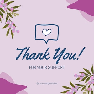 May include: A light purple square card featuring a dark blue hand-drawn speech bubble with a heart inside. The text reads Thank You! FOR YOUR SUPPORT and @rusticcottagestitches. The corners are decorated with green leaves and small purple flowers.