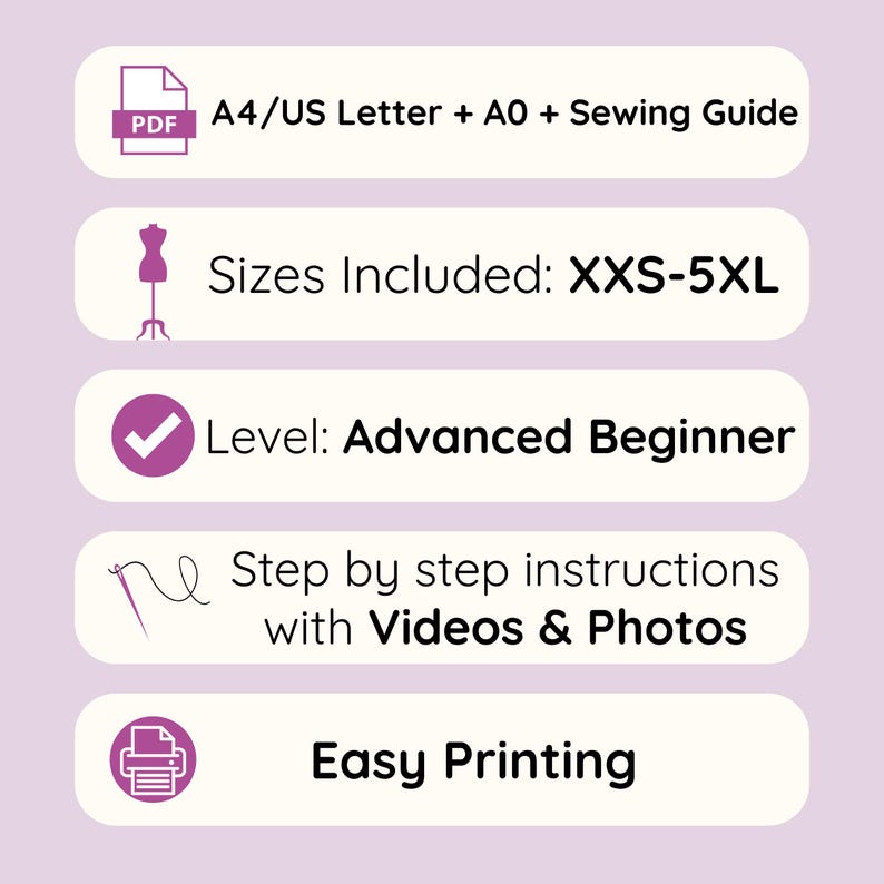 May include: A graphic with text and icons on a light purple background. The text includes "A4/US Letter + A0 + Sewing Guide", "Sizes Included: XXS-5XL", "Level: Advanced Beginner", "Step by step instructions with Videos & Photos", and "Easy Printing".