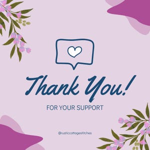 May include: A light purple graphic card featuring a dark blue hand-drawn speech bubble with a white heart inside. The text reads Thank You! FOR YOUR SUPPORT and @rusticcottagestitches. The corners are decorated with watercolor floral sprigs.
