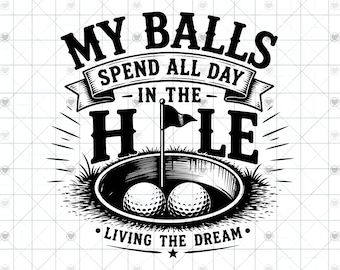 May include: A black and white graphic design featuring the text MY BALLS SPEND ALL DAY IN THE HOLE and LIVING THE DREAM. The illustration depicts two golf balls inside a golf hole with a flagstick, set against a grid background with heart icons.
