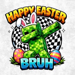 May include: A green pixelated character wearing bunny ears dabbing, with the words "HAPPY EASTER BRUH" in a cartoon style. Two decorated Easter eggs and a checkered background complete the design.