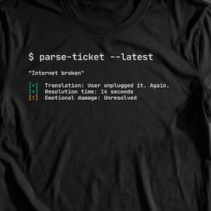Puede incluir: Camiseta negra con texto blanco. El texto dice "$ parse-ticket --latest" y "Internet broken". El texto continúa con "Translation: User unplugged it. Again. Resolution time: 14 seconds. Emotional damage: Unresolved."
