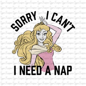 May include: Illustration of a cartoon princess with blonde hair and a pink dress. The text reads "SORRY I CAN'T I NEED A NAP" in bold black letters. The background is a repeating pattern of the words "Igyon Fashion".