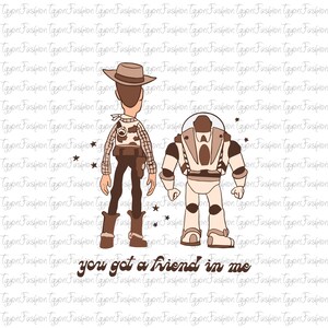 May include: A cartoon illustration of Woody and Buzz Lightyear from the Toy Story film franchise. Woody is wearing a brown cowboy hat, a brown waistcoat, and brown trousers. Buzz Lightyear is wearing a white spacesuit with a brown helmet. The text "you got a friend in me" is written in a retro font below the characters.
