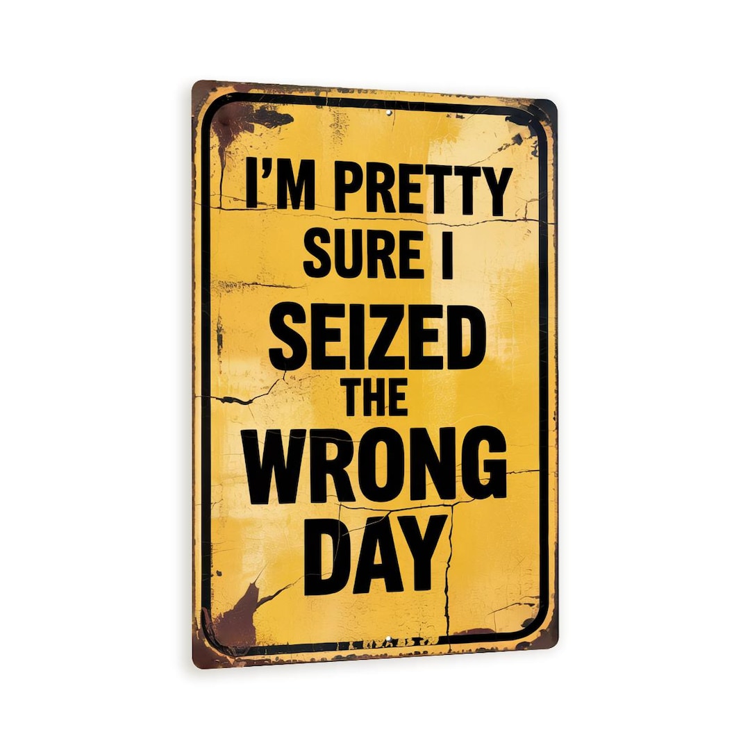 I Seized the Wrong Day Sign – 8x12 Funny Vintage Metal Wall Art ...