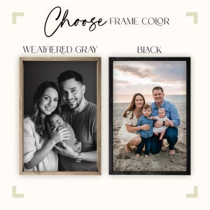 May include: Two framed photographs displaying different family portraits. The first photograph is in black and white and shows a family of three, a couple holding a baby. The second photograph is in colour and shows a family of four on a beach. The text "Choose Frame Color" is at the top of the image. The text "Weathered Gray" is below the first photograph. The text "Black" is below the second photograph.