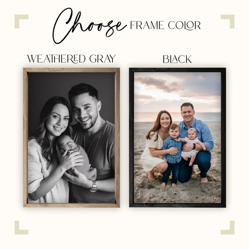 May include: Two framed photographs displaying different family portraits. The first photograph is in black and white and shows a family of three, a couple holding a baby. The second photograph is in colour and shows a family of four on a beach. The text "Choose Frame Color" is at the top of the image. The text "Weathered Gray" is below the first photograph. The text "Black" is below the second photograph.