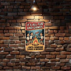 May include: A rectangular metal sign with a retro illustration of three children roasting hot dogs over a campfire. The sign reads "IT'S ALL FUN AND GAMES...UNTIL SOMEONE LOSES A WIENER!" The sign is mounted on a brick wall.