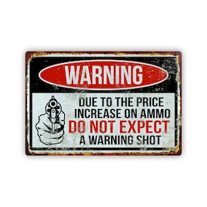 Warning Due To The Price Increase Of Ammo Do Not Expect A Warning Shot Aluminum Sign 8x12
