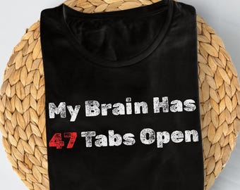 My Brain Has 47 Tabs Open Shirt Overthinking Humor ADHD Funny T Shirt Mental Health Joke Unisex Tee