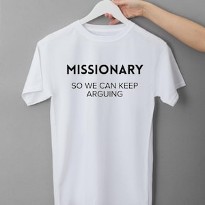 Missionary So We Can Keep Arguing Funny Adult Humor Shirt