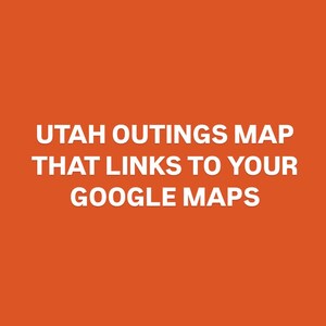 May include: Orange background with white text that reads "Utah Outings Map That Links To Your Google Maps".