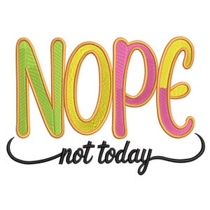 May include: A colorful embroidered design with the word "NOPE" in large, vibrant letters. The letters are green, yellow, and pink with gold outlines. Below, in a cursive font, is the phrase "not today" in black.