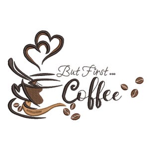 May include: An embroidery design featuring a dark brown coffee cup with steam rising in the shape of two hearts. The text reads But First... Coffee in a cursive font. Several scattered coffee beans in shades of brown surround the cup.