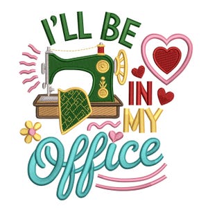 May include: An embroidered design with the text "I'll be in my office" featuring a green sewing machine, hearts, and a flower. The word "Office" is in a teal script font, and the design has a white background.