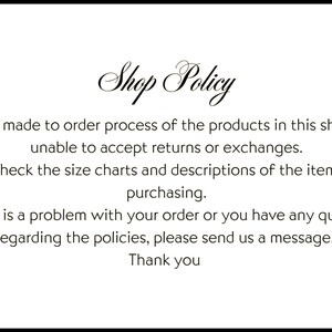 May include: A white background with black text that reads "Shop Policy". The text explains the shop's return policy, emphasizing that returns and exchanges are not accepted due to the made-to-order process. It advises customers to review size charts and descriptions before purchasing.