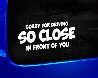 Sorry For Driving So Close In Front Of You Vinyl Decal Sticker Funny Car Sticker Tailgater Humor Bumper Sticker Car Window Decal