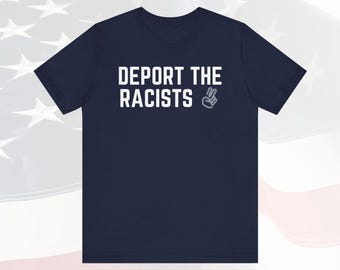 Deport The Racists, End Racism T-Shirt, Protest Tee, Political Shirt, Social Justice Immigration