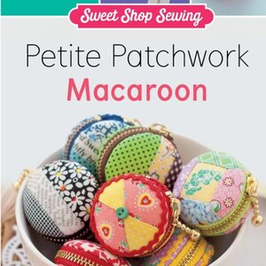 May include: A collection of Petite Patchwork Macaroon coin purses in a white bowl. The purses feature colorful patchwork designs with gold zippers and small gold ball zipper pulls. The image includes text that says "Sweet Shop Sewing" and "Macaroon zipper and discs included!"