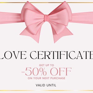 May include: A pink ribbon tied in a bow with a gold frame around the edges. The text "FOR LOVE CERTIFICATE GET UP TO -50% OFF ON YOUR NEXT PURCHASE VALID UNTIL" is printed on the white background.